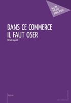 Couverture du livre « Dans ce commerce il faut oser » de Michel Degalat aux éditions Publibook