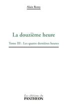 Couverture du livre « La douzième heure t.3 ; les quatre dernières heures » de Alain Remy aux éditions Du Pantheon
