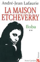 Couverture du livre « La maison Etcheverry t.2 ; Iloba » de Andre-Jean Lafaurie aux éditions Anne Carriere