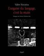 Couverture du livre « L'organe du langage, c'est la main ; dialogue avec Marion Chénetier-Alev » de Valere Novarina aux éditions Argol