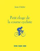 Couverture du livre « PETIT ELOGE ; petit éloge de la course cycliste » de Jean Cleder aux éditions Les Peregrines