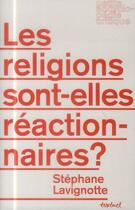 Couverture du livre « Les religions sont-elles réactionnaires ? » de Stephane Lavignotte aux éditions Textuel