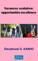 Couverture du livre « Vacances scolaires : opportunités-excellence » de Dieudonne G. Kanho aux éditions Editions Ctad