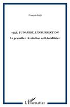 Couverture du livre « 1956, Budapest, l'insurrection ; la première révolution anti-totalitaire » de Francois Fetjo aux éditions Kareline