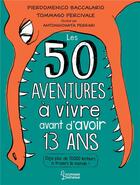 Couverture du livre « 50 aventures à vivre avant d'avoir 13 ans » de Pierdomenico Baccalario et Tommaso Percivale et Antongionata Ferrari aux éditions Larousse