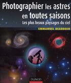 Couverture du livre « Photographier les astres en toutes saisons ; les plus beaux paysages du ciel » de Emmanuel Beaudoin aux éditions Dunod
