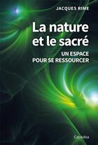 Couverture du livre « La nature et le sacré ; un espace pour se ressourcer » de Jacques Rime aux éditions Cabedita