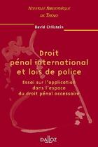 Couverture du livre « Droit pénal international et lois de police ; essai sur l'application dans l'espace du droit pénal accessoire » de David Chilstein aux éditions Dalloz