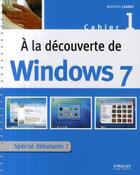 Couverture du livre « À la découverte de Windows 7 t.1 ; spécial débutants ! » de Mathieu Lavant aux éditions Eyrolles