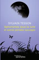 Couverture du livre « Aphorismes sous la lune et autres pensées sauvages » de Sylvain Tesson aux éditions Des Equateurs