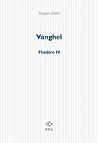 Couverture du livre « Vanghel ; théâtre IV » de Jacques Jouet aux éditions P.o.l