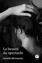 Couverture du livre « La beauté du spectacle » de Cyrielle Heronneau aux éditions Du Pantheon