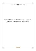 Couverture du livre « Les inondations dans les villes au sud du Sahara : Moundou, la Coquette ou cité lacustre ? » de Jechonias Mbaihadjim aux éditions Edilivre