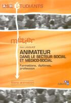 Couverture du livre « L'animateur dans le secteur social et medico social » de Alain Langlace aux éditions Ash