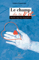 Couverture du livre « Le champ de la vie ; world cup for happiness » de Frederic Chasseriaud aux éditions La Compagnie Litteraire