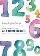 Couverture du livre « Guide d'introduction à la numérologie ; à la découverte du pouvoir extraordinaire des nombres » de Casper Anne-Sophie aux éditions Ada