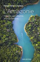 Couverture du livre « L'Amazonie ; histoire, géographie, environnement » de Francois-Michel Le Tourneau aux éditions Cnrs