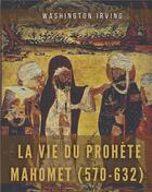 Couverture du livre « La vie du prophète Mahomet (570-632) : Mahomet et les origines de l'islam » de Washington Irving aux éditions Books On Demand