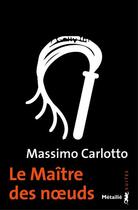 Couverture du livre « Le maître des noeuds » de Massimo Carlotto aux éditions Metailie
