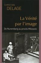 Couverture du livre « La verité par l'image ; de Nuremberg au procès Milosevic » de Christian Delage aux éditions Denoel