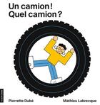 Couverture du livre « Un camion ! quel camion ? » de Pierrette Dube et Mathieu Labrecque aux éditions La Courte Echelle