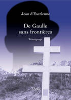 Couverture du livre « De Gaulle sans frontières » de Jean D' Escrienne aux éditions Theles