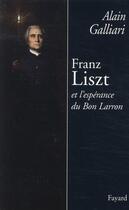 Couverture du livre « Franz Liszt et l'espérance du bon larron » de Alain Galliari aux éditions Fayard
