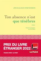 Couverture du livre « Ton absence n'est que ténèbres » de Jon Kalman Stefansson aux éditions Grasset Et Fasquelle