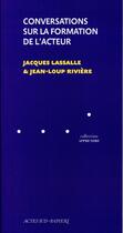 Couverture du livre « Conversations sur la formation de l'acteur » de Jacques Lassalle et Jean-Loup Riviere aux éditions Actes Sud-papiers