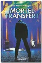 Couverture du livre « Mortel transfert » de Jean-Pierre Gattegno aux éditions Calmann-levy