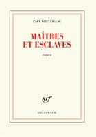 Couverture du livre « Maîtres et esclaves » de Paul Greveillac aux éditions Gallimard